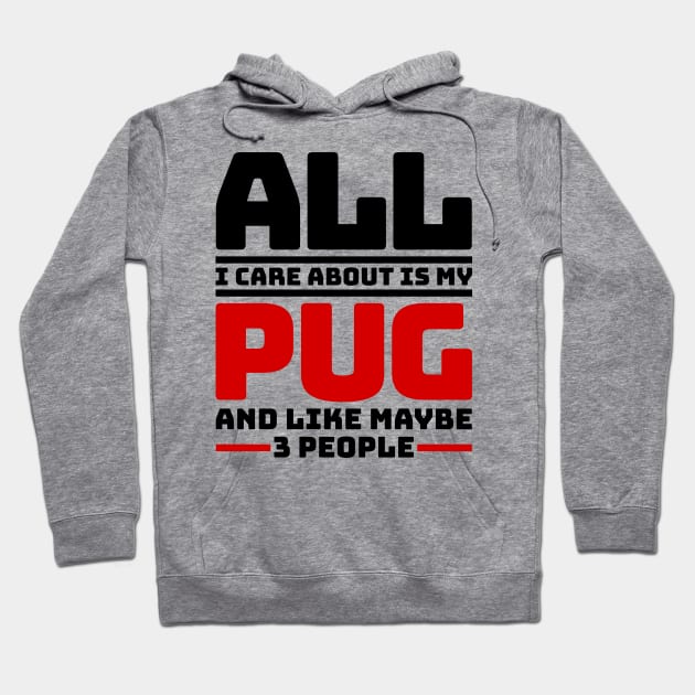 All I care about is my pug and like maybe 3 people Hoodie by colorsplash